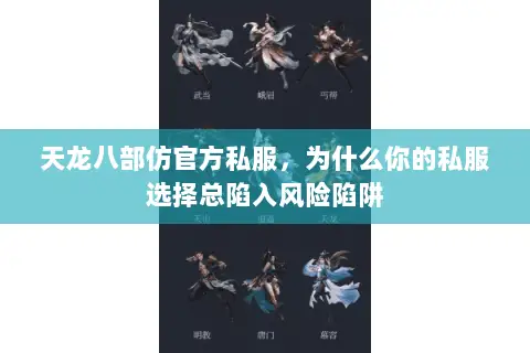 天龙八部仿官方私服,为什么你的私服选择总陷入风险陷阱 天龙八部仿官方私服,为什么你的私服选择总陷入风险陷阱