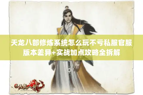 天龙八部修炼系统怎么玩不亏私服官服版本差异+实战加点攻略全拆解 天龙八部修炼系统怎么玩不亏私服官服版本差异+实战加点攻略全拆解