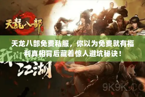 天龙八部免费私服,你以为免费就有福利真相背后藏着惊人避坑秘诀! 天龙八部免费私服,你以为免费就有福利真相背后藏着惊人避坑秘诀!