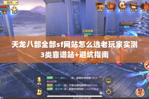 天龙八部全部sf网站怎么选老玩家实测3类靠谱站+避坑指南 天龙八部全部sf网站怎么选老玩家实测3类靠谱站+避坑指南