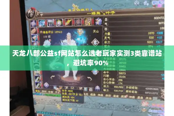 天龙八部公益sf网站怎么选老玩家实测3类靠谱站,避坑率90% 天龙八部公益sf网站怎么选老玩家实测3类靠谱站,避坑率90%