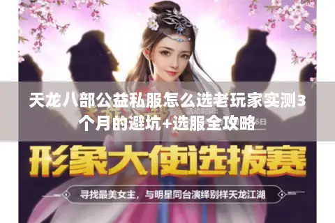 天龙八部公益私服怎么选老玩家实测3个月的避坑+选服全攻略 天龙八部公益私服怎么选老玩家实测3个月的避坑+选服全攻略