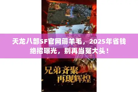 天龙八部SF官网薅羊毛，2025年省钱绝招曝光，别再当冤大头！