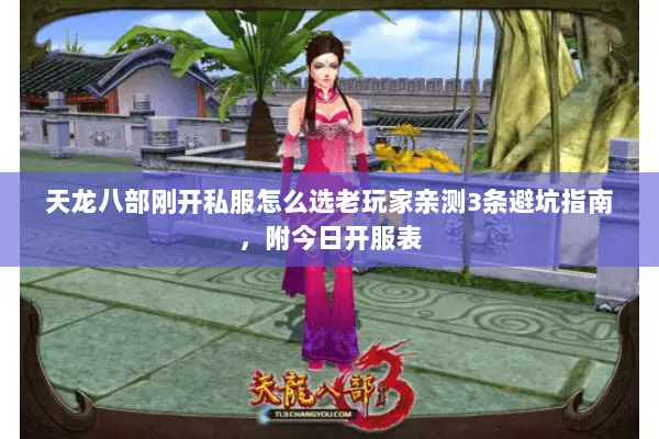天龙八部刚开私服怎么选老玩家亲测3条避坑指南,附今日开服表 天龙八部刚开私服怎么选老玩家亲测3条避坑指南,附今日开服表