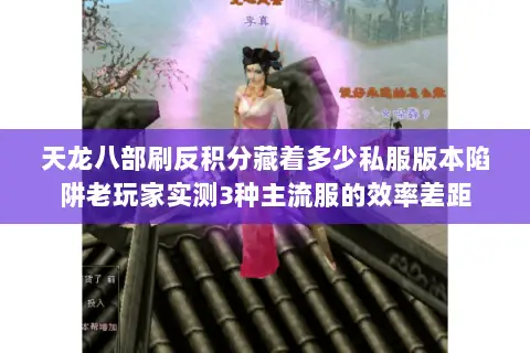 天龙八部刷反积分藏着多少私服版本陷阱老玩家实测3种主流服的效率差距 天龙八部刷反积分藏着多少私服版本陷阱老玩家实测3种主流服的效率差距