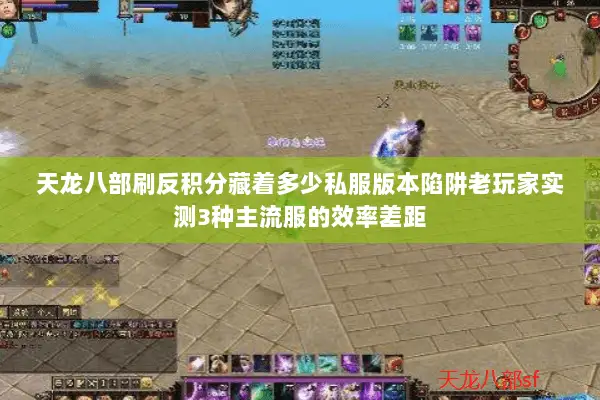 天龙八部刷反积分藏着多少私服版本陷阱老玩家实测3种主流服的效率差距 天龙八部刷反积分藏着多少私服版本陷阱老玩家实测3种主流服的效率差距