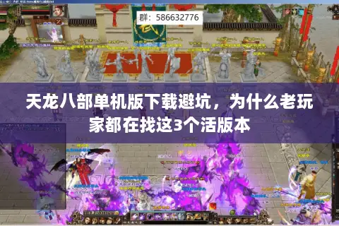 天龙八部单机版下载避坑,为什么老玩家都在找这3个活版本 天龙八部单机版下载避坑,为什么老玩家都在找这3个活版本