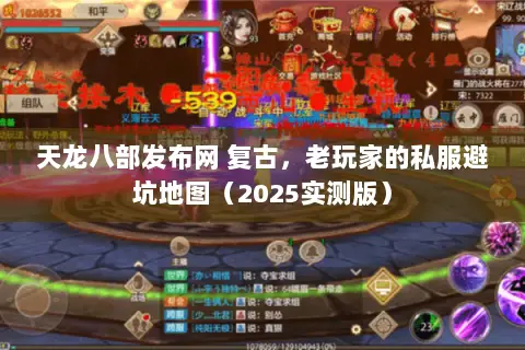 天龙八部发布网 复古,老玩家的私服避坑地图(2025实测版) 天龙八部发布网 复古,老玩家的私服避坑地图(2025实测版)