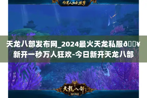 天龙八部发布网_2024最火天龙私服🔥新开一秒万人狂欢-今日新开天龙八部sf开服表大全