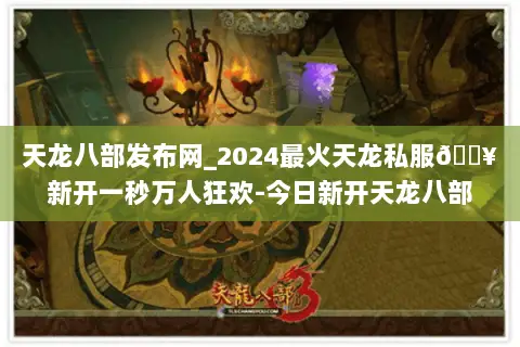 天龙八部发布网_2024最火天龙私服🔥新开一秒万人狂欢-今日新开天龙八部sf开服表大全