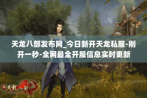 天龙八部发布网_今日新开天龙私服-刚开一秒-全网最全开服信息实时更新 天龙八部发布网_今日新开天龙私服-刚开一秒-全网最全开服信息实时更新