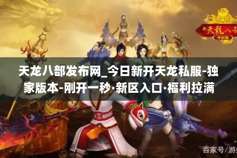 天龙八部发布网_今日新开天龙私服-独家版本-刚开一秒·新区入口·福利拉满 天龙八部发布网_今日新开天龙私服-独家版本-刚开一秒·新区入口·福利拉满