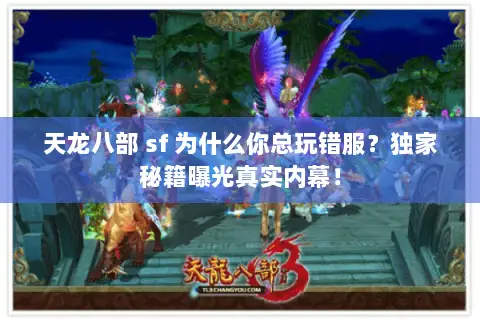 天龙八部 sf 为什么你总玩错服?独家秘籍曝光真实内幕! 天龙八部 sf 为什么你总玩错服?独家秘籍曝光真实内幕!