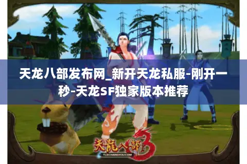 天龙八部发布网_新开天龙私服-刚开一秒-天龙SF独家版本推荐 天龙八部发布网_新开天龙私服-刚开一秒-天龙SF独家版本推荐