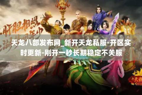 天龙八部发布网_新开天龙私服-开区实时更新-刚开一秒长期稳定不关服 天龙八部发布网_新开天龙私服-开区实时更新-刚开一秒长期稳定不关服
