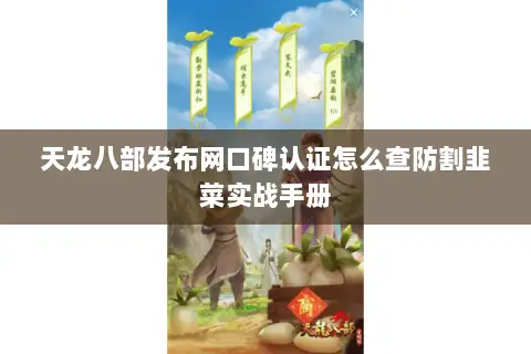 天龙八部发布网口碑认证怎么查防割韭菜实战手册 天龙八部发布网口碑认证怎么查防割韭菜实战手册