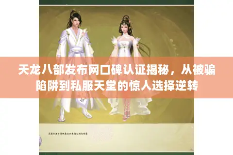 天龙八部发布网口碑认证揭秘,从被骗陷阱到私服天堂的惊人选择逆转 天龙八部发布网口碑认证揭秘,从被骗陷阱到私服天堂的惊人选择逆转