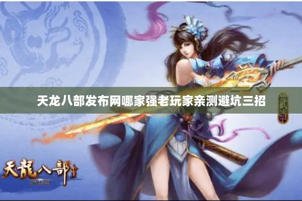 天龙八部发布网哪家强老玩家亲测避坑三招 天龙八部发布网哪家强老玩家亲测避坑三招