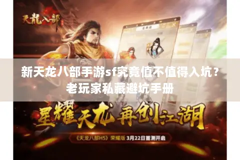 新天龙八部手游sf究竟值不值得入坑?老玩家私藏避坑手册 新天龙八部手游sf究竟值不值得入坑?老玩家私藏避坑手册
