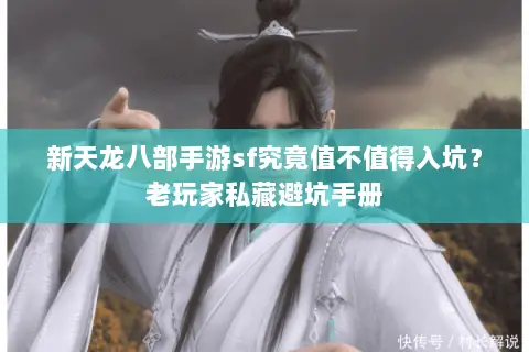 新天龙八部手游sf究竟值不值得入坑?老玩家私藏避坑手册 新天龙八部手游sf究竟值不值得入坑?老玩家私藏避坑手册