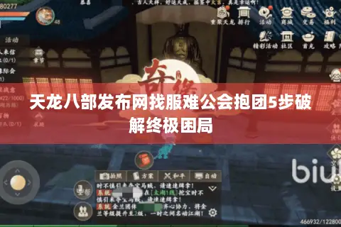 天龙八部发布网找服难公会抱团5步破解终极困局