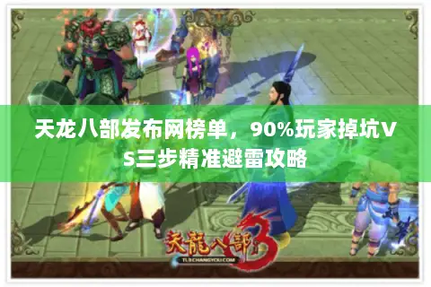 天龙八部发布网榜单,90%玩家掉坑VS三步精准避雷攻略 天龙八部发布网榜单,90%玩家掉坑VS三步精准避雷攻略