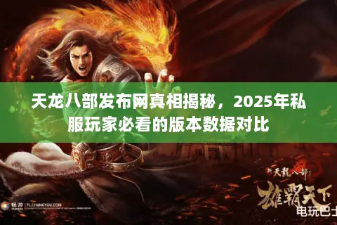 天龙八部发布网真相揭秘,2025年私服玩家必看的版本数据对比 天龙八部发布网真相揭秘,2025年私服玩家必看的版本数据对比