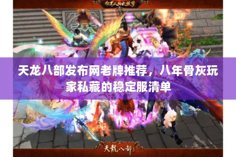 天龙八部发布网老牌推荐,八年骨灰玩家私藏的稳定服清单 天龙八部发布网老牌推荐,八年骨灰玩家私藏的稳定服清单
