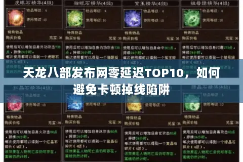 天龙八部发布网零延迟TOP10,如何避免卡顿掉线陷阱 天龙八部发布网零延迟TOP10,如何避免卡顿掉线陷阱