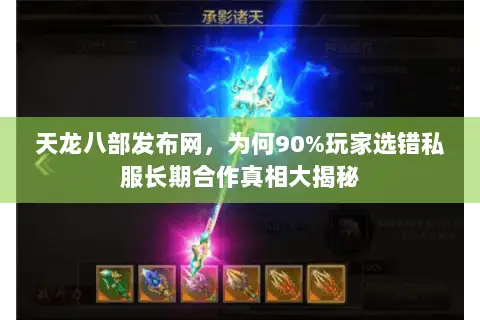天龙八部发布网,为何90%玩家选错私服长期合作真相大揭秘 天龙八部发布网,为何90%玩家选错私服长期合作真相大揭秘
