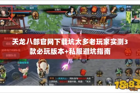 天龙八部官网下载坑太多老玩家实测3款必玩版本+私服避坑指南 天龙八部官网下载坑太多老玩家实测3款必玩版本+私服避坑指南