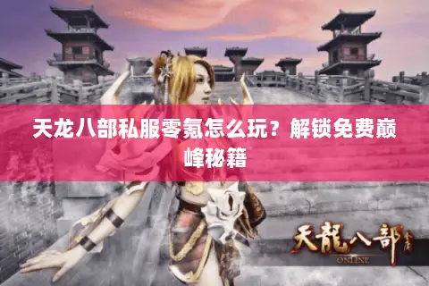 天龙八部私服零氪怎么玩?解锁免费巅峰秘籍 天龙八部私服零氪怎么玩?解锁免费巅峰秘籍