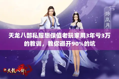 天龙八部私服想保值老玩家用3年亏3万的教训，教你避开90%的坑