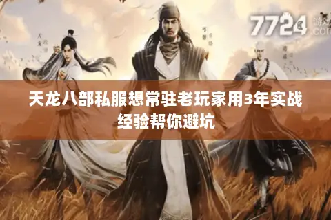 天龙八部私服想常驻老玩家用3年实战经验帮你避坑 天龙八部私服想常驻老玩家用3年实战经验帮你避坑