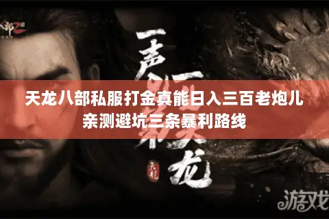 天龙八部私服打金真能日入三百老炮儿亲测避坑三条暴利路线