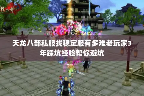 天龙八部私服找稳定服有多难老玩家3年踩坑经验帮你避坑 天龙八部私服找稳定服有多难老玩家3年踩坑经验帮你避坑