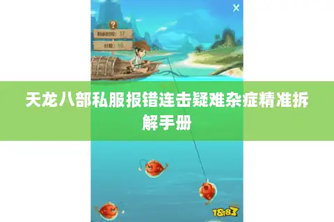 天龙八部私服报错连击疑难杂症精准拆解手册