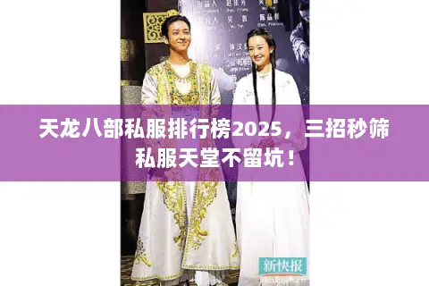 天龙八部私服排行榜2025，三招秒筛私服天堂不留坑！
