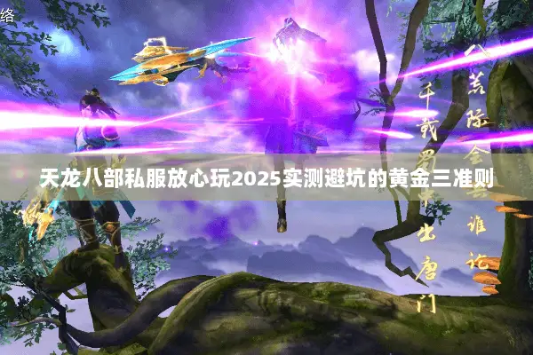 天龙八部私服放心玩2025实测避坑的黄金三准则 天龙八部私服放心玩2025实测避坑的黄金三准则