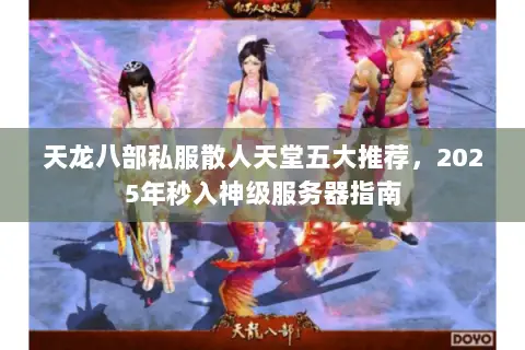 天龙八部私服散人天堂五大推荐,2025年秒入神级服务器指南 天龙八部私服散人天堂五大推荐,2025年秒入神级服务器指南