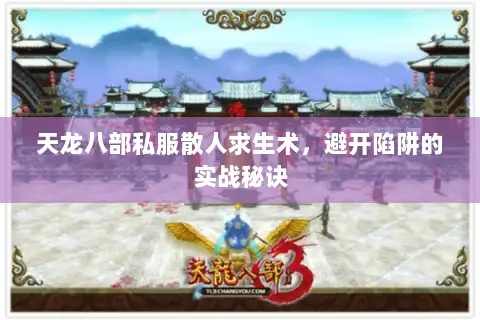 天龙八部私服散人求生术,避开陷阱的实战秘诀 天龙八部私服散人求生术,避开陷阱的实战秘诀