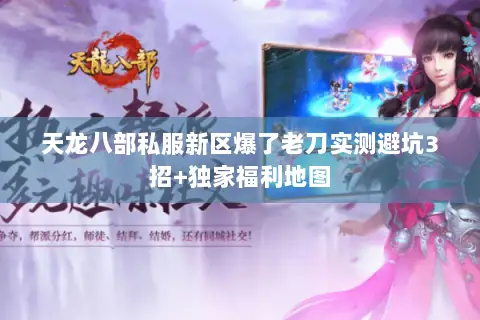 天龙八部私服新区爆了老刀实测避坑3招+独家福利地图 天龙八部私服新区爆了老刀实测避坑3招+独家福利地图