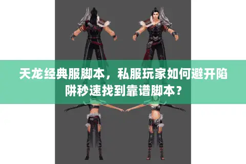 天龙经典服脚本，私服玩家如何避开陷阱秒速找到靠谱脚本？