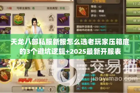 天龙八部私服新服怎么选老玩家压箱底的3个避坑逻辑+2025最新开服表 天龙八部私服新服怎么选老玩家压箱底的3个避坑逻辑+2025最新开服表