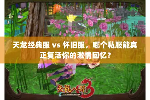 天龙经典服 vs 怀旧服,哪个私服能真正复活你的激情回忆? 天龙经典服 vs 怀旧服,哪个私服能真正复活你的激情回忆?