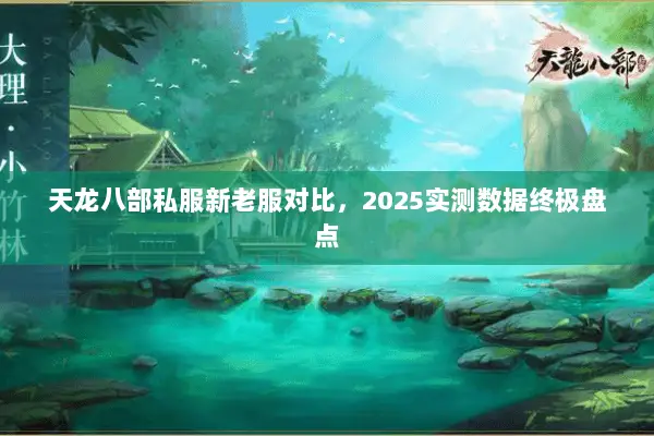 天龙八部私服新老服对比，2025实测数据终极盘点