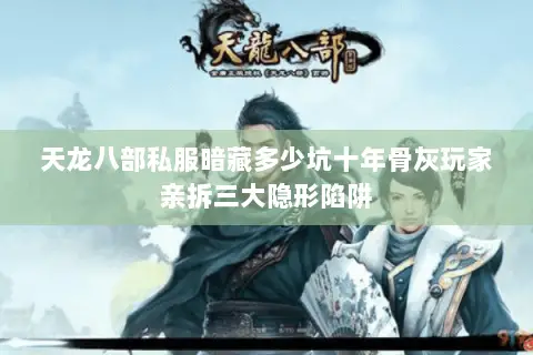 天龙八部私服暗藏多少坑十年骨灰玩家亲拆三大隐形陷阱 天龙八部私服暗藏多少坑十年骨灰玩家亲拆三大隐形陷阱