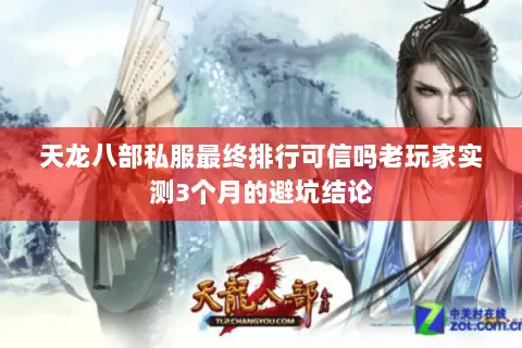 天龙八部私服最终排行可信吗老玩家实测3个月的避坑结论 天龙八部私服最终排行可信吗老玩家实测3个月的避坑结论