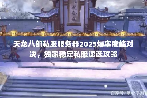 天龙八部私服服务器2025爆率巅峰对决,独家稳定私服速选攻略 天龙八部私服服务器2025爆率巅峰对决,独家稳定私服速选攻略