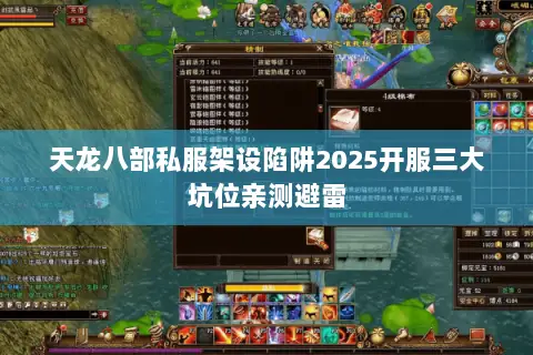 天龙八部私服架设陷阱2025开服三大坑位亲测避雷 天龙八部私服架设陷阱2025开服三大坑位亲测避雷